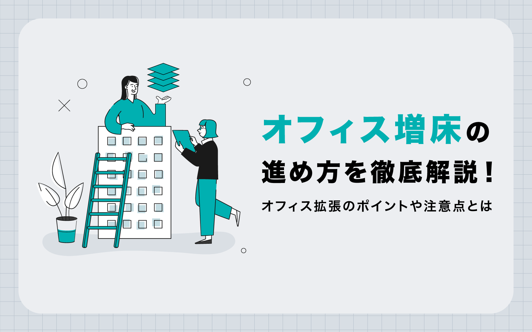 オフィス増床の進め方を徹底解説！オフィス拡張のポイントや注意点とは